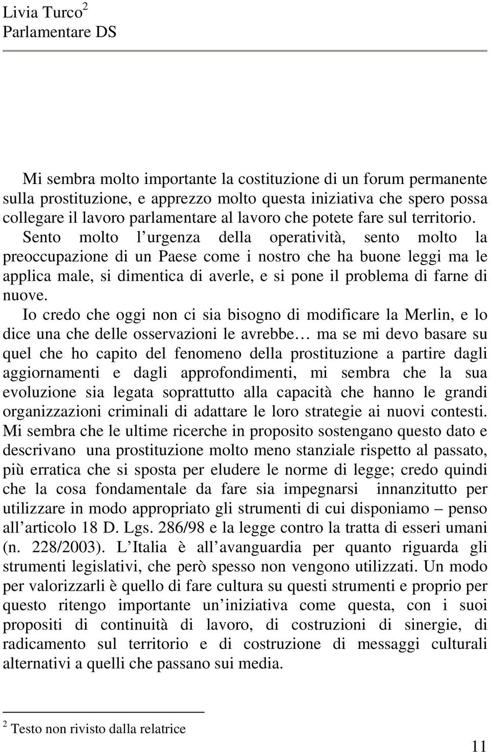 Sento molto l urgenza della operatività, sento molto la preoccupazione di un Paese come i nostro che ha buone leggi ma le applica male, si dimentica di averle, e si pone il problema di farne di nuove.