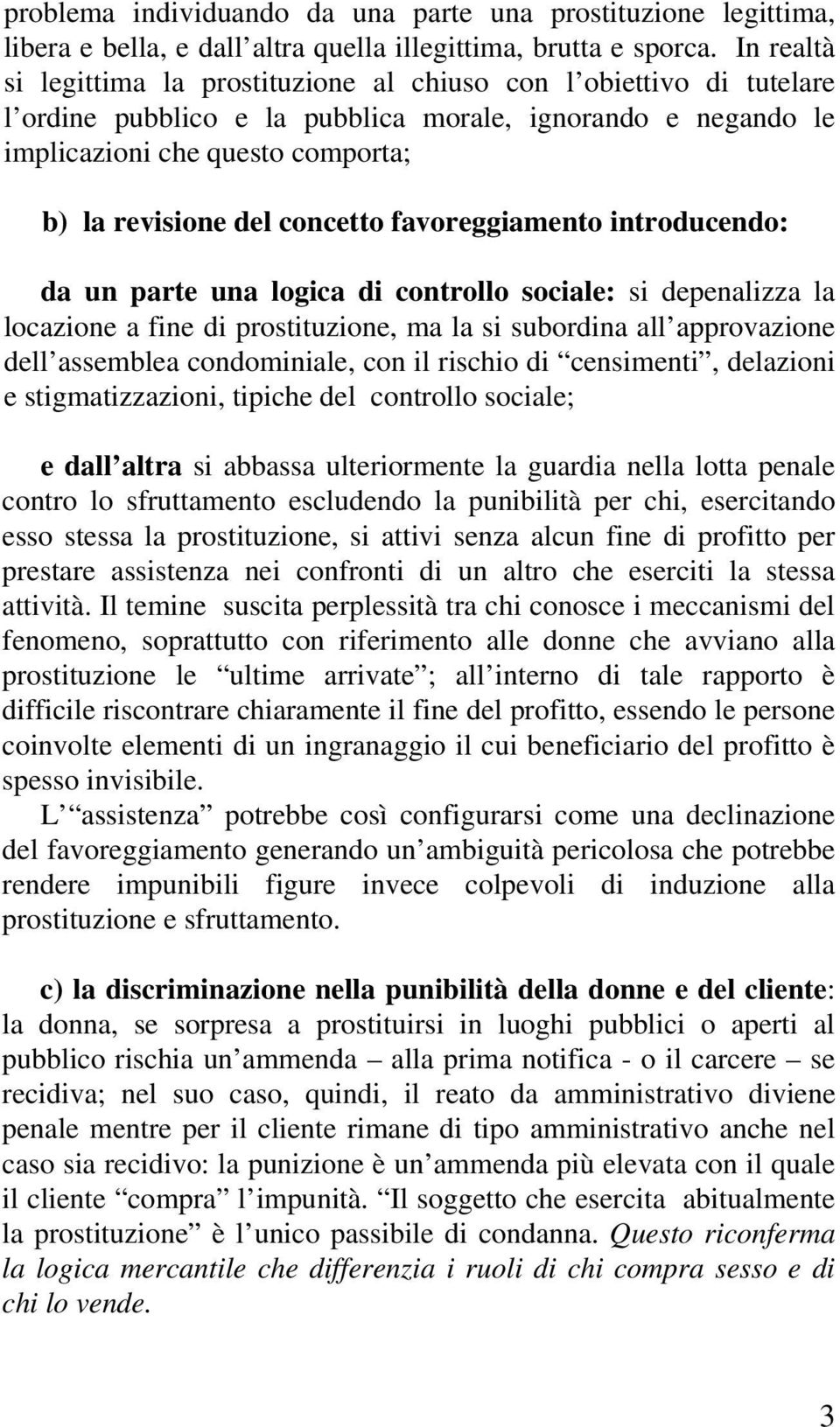 concetto favoreggiamento introducendo: da un parte una logica di controllo sociale: si depenalizza la locazione a fine di prostituzione, ma la si subordina all approvazione dell assemblea