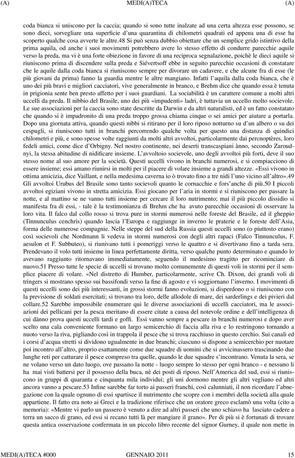 48 Si può senza dubbio obiettare che un semplice grido istintivo della prima aquila, od anche i suoi movimenti potrebbero avere lo stesso effetto di condurre parecchie aquile verso la preda, ma vi è