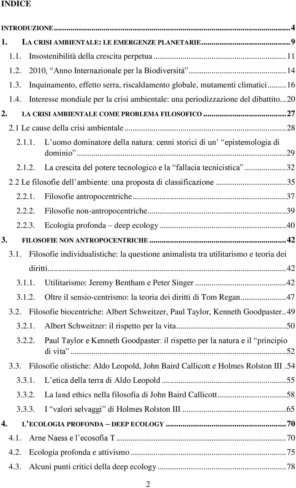 LA CRISI AMBIENTALE COME PROBLEMA FILOSOFICO... 27 2.1 Le cause della crisi ambientale... 28 2.1.1. L uomo dominatore della natura: cenni storici di un epistemologia di dominio... 29 2.1.2. La crescita del potere tecnologico e la fallacia tecnicistica.