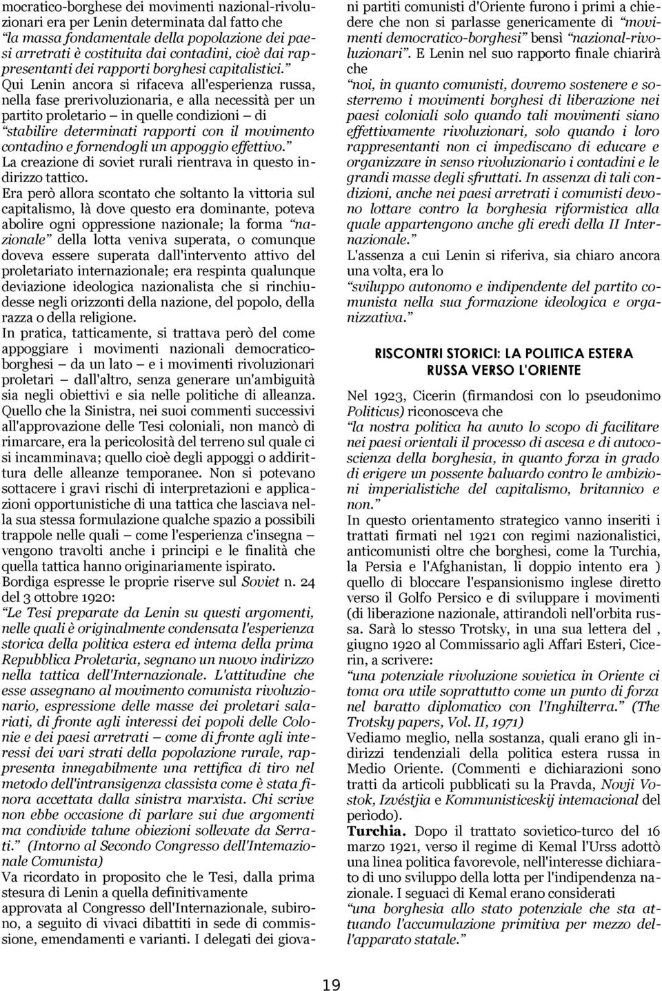 Qui Lenin ancora si rifaceva all'esperienza russa, nella fase prerivoluzionaria, e alla necessità per un partito proletario in quelle condizioni di stabilire determinati rapporti con il movimento