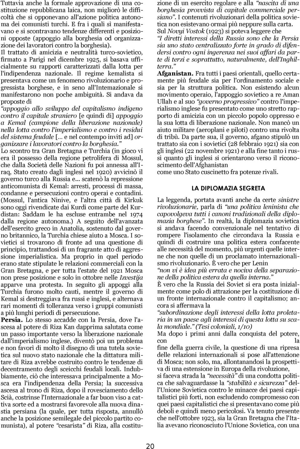 Il trattato di amicizia e neutralità turco-sovietico, firmato a Parigi nel dicembre 1925, si basava ufficialmente su rapporti caratterizzati dalla lotta per l'indipendenza nazionale.