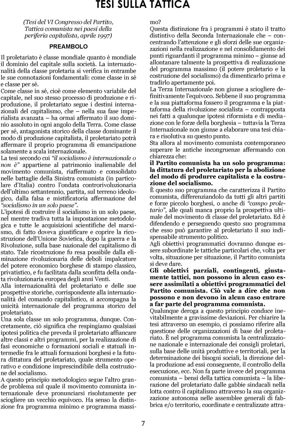 Come classe in sé, cioè come elemento variabile del capitale, nel suo stesso processo di produzione e riproduzione, il proletariato segue i destini internazionali del capitalismo, che nella sua fase