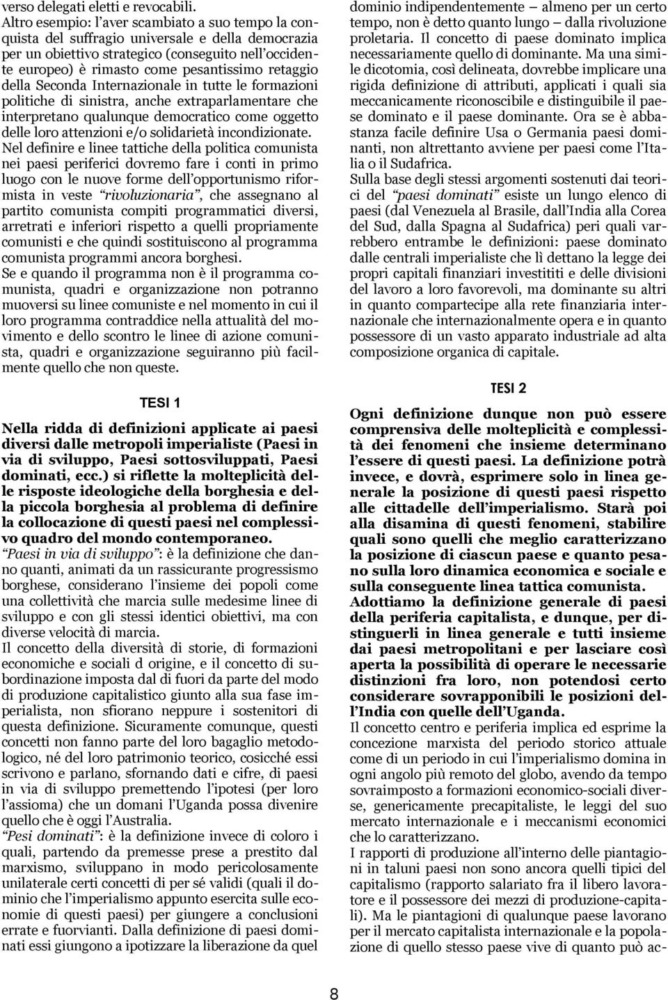 retaggio della Seconda Internazionale in tutte le formazioni politiche di sinistra, anche extraparlamentare che interpretano qualunque democratico come oggetto delle loro attenzioni e/o solidarietà