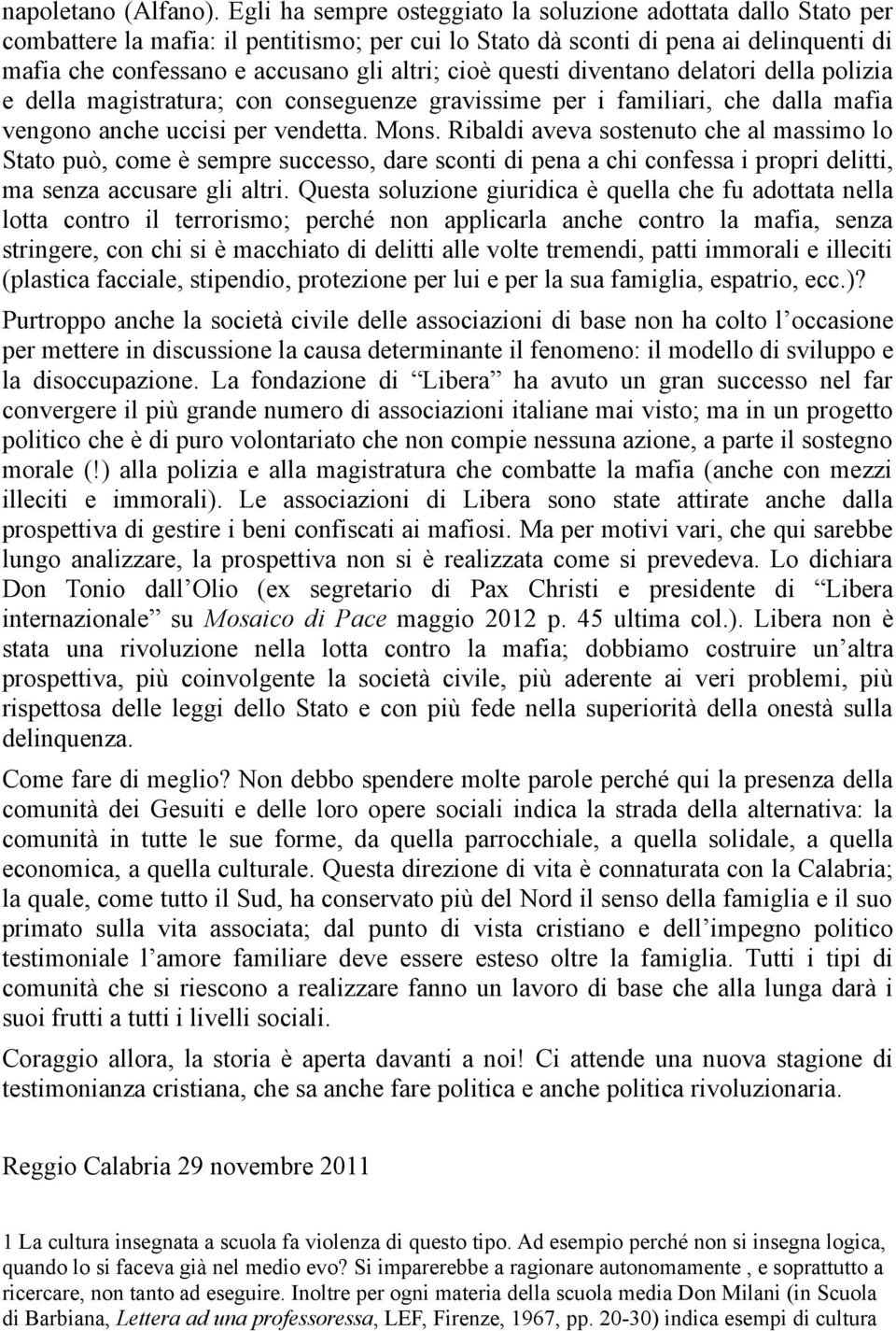 cioè questi diventano delatori della polizia e della magistratura; con conseguenze gravissime per i familiari, che dalla mafia vengono anche uccisi per vendetta. Mons.