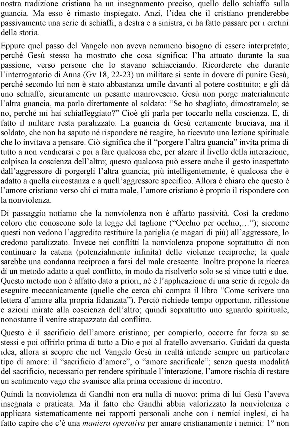 Eppure quel passo del Vangelo non aveva nemmeno bisogno di essere interpretato; perché Gesù stesso ha mostrato che cosa significa: l ha attuato durante la sua passione, verso persone che lo stavano