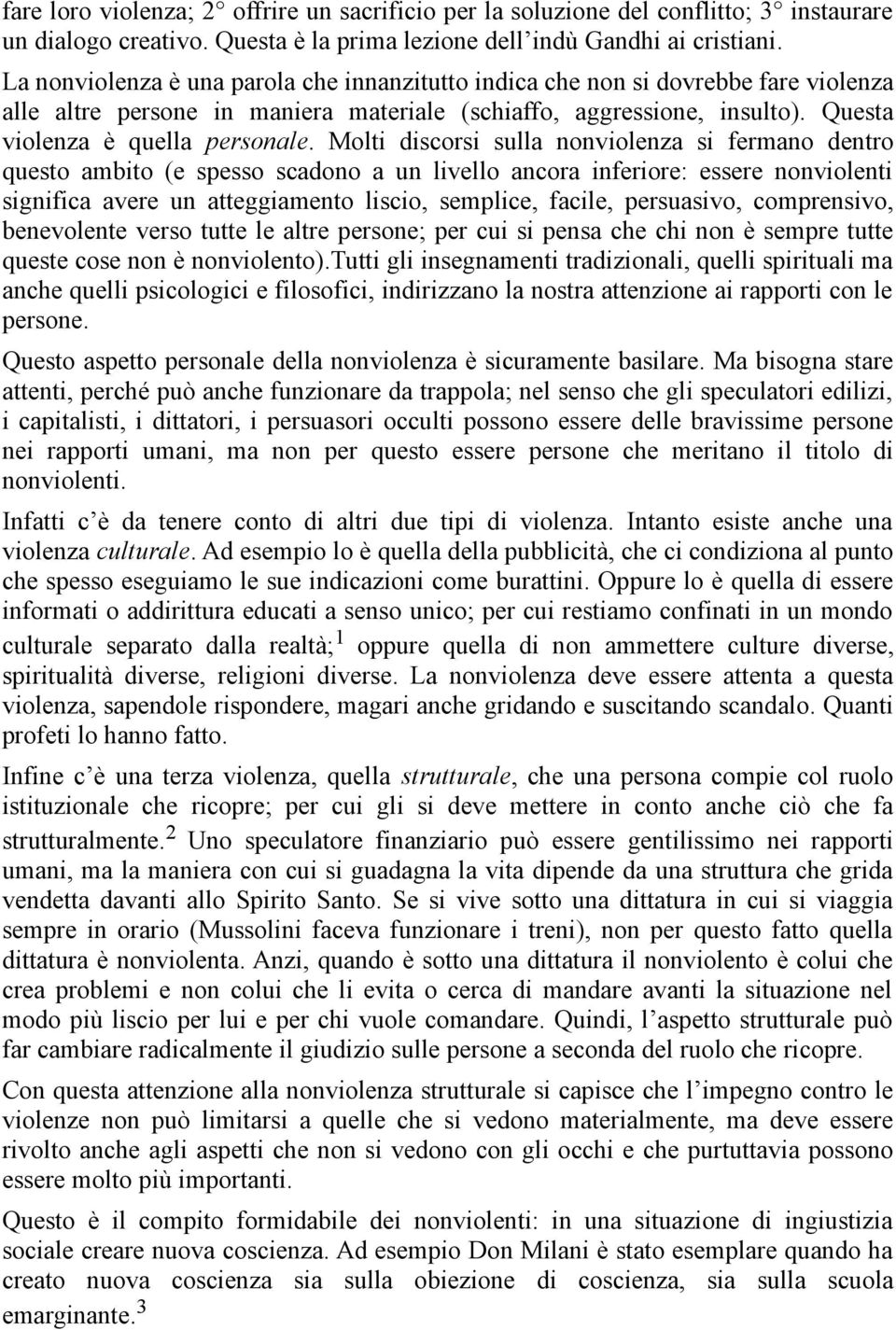 Molti discorsi sulla nonviolenza si fermano dentro questo ambito (e spesso scadono a un livello ancora inferiore: essere nonviolenti significa avere un atteggiamento liscio, semplice, facile,