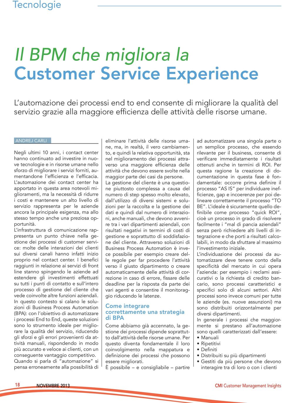 ANDREJ CARLI Negli ultimi 10 anni, i contact center hanno continuato ad investire in nuove tecnologie e in risorse umane nello sforzo di migliorare i servizi forniti, aumentandone l efficienza e l