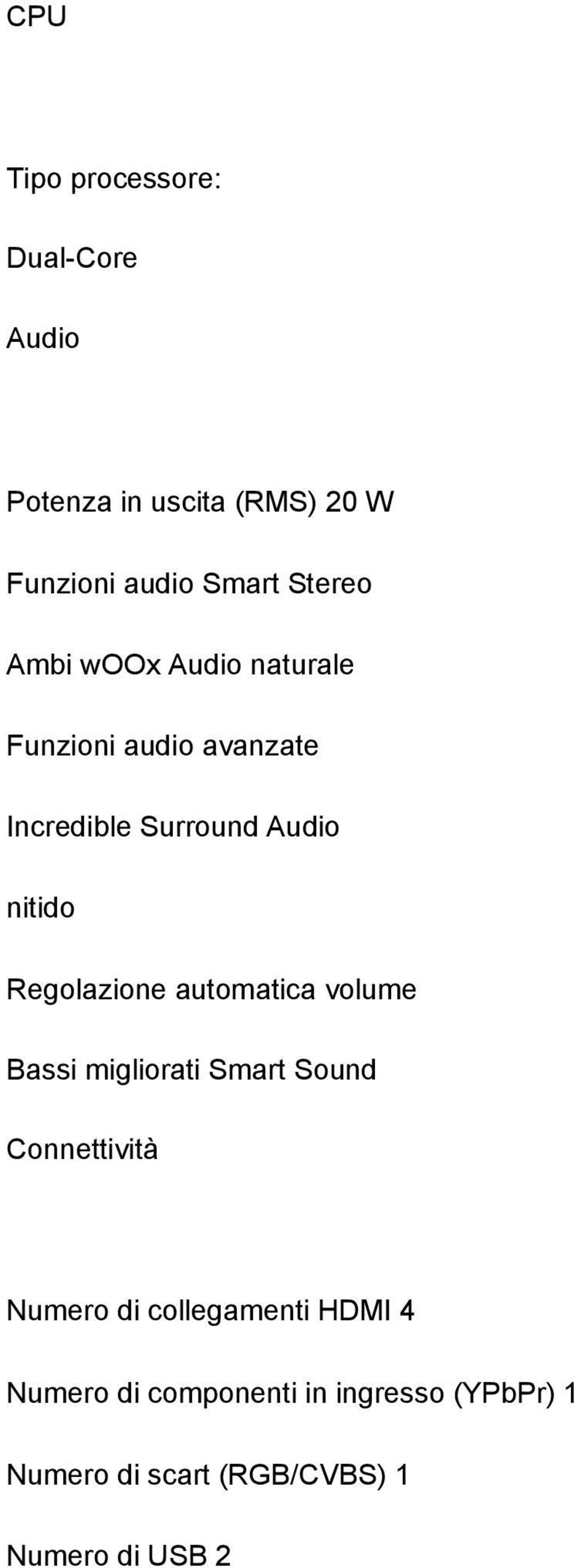 Regolazione automatica volume Bassi migliorati Smart Sound Connettività Numero di