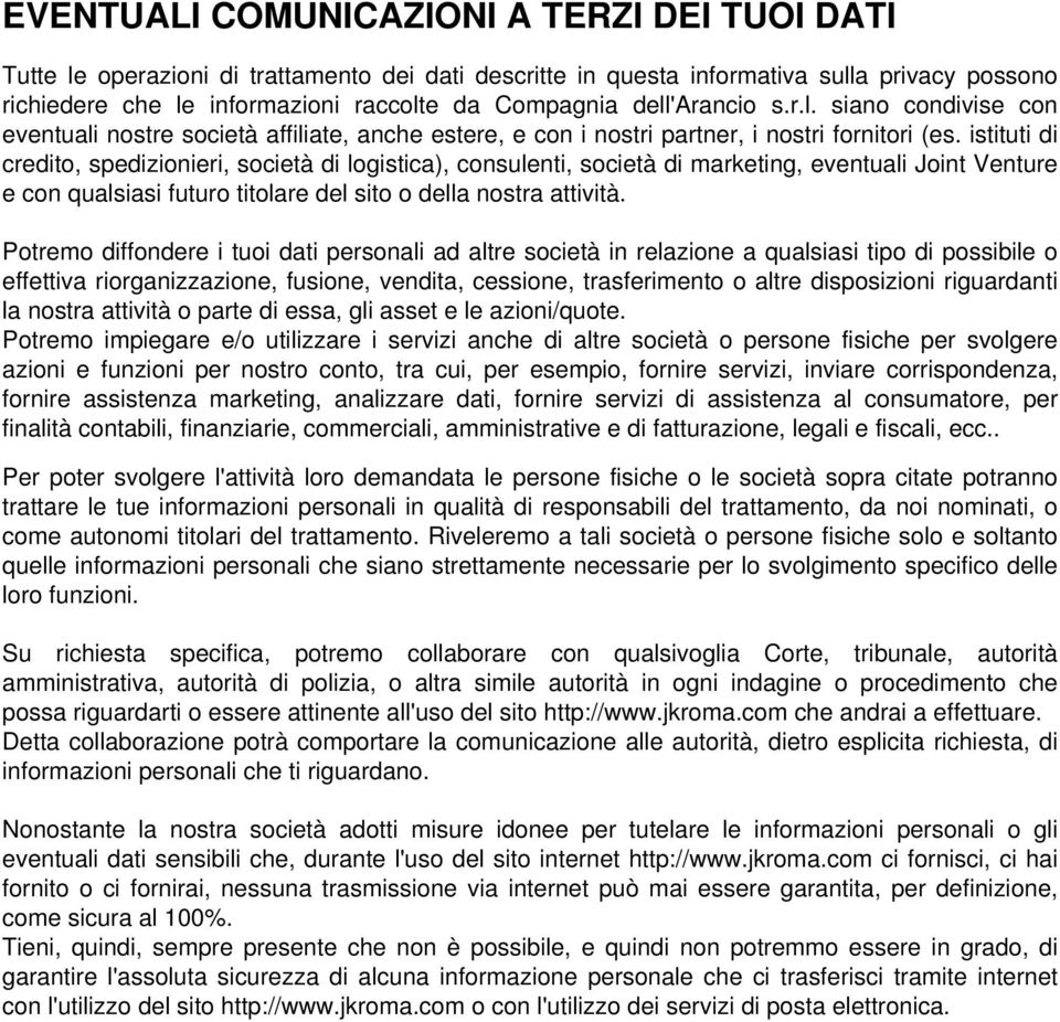 istituti di credito, spedizionieri, società di logistica), consulenti, società di marketing, eventuali Joint Venture e con qualsiasi futuro titolare del sito o della nostra attività.