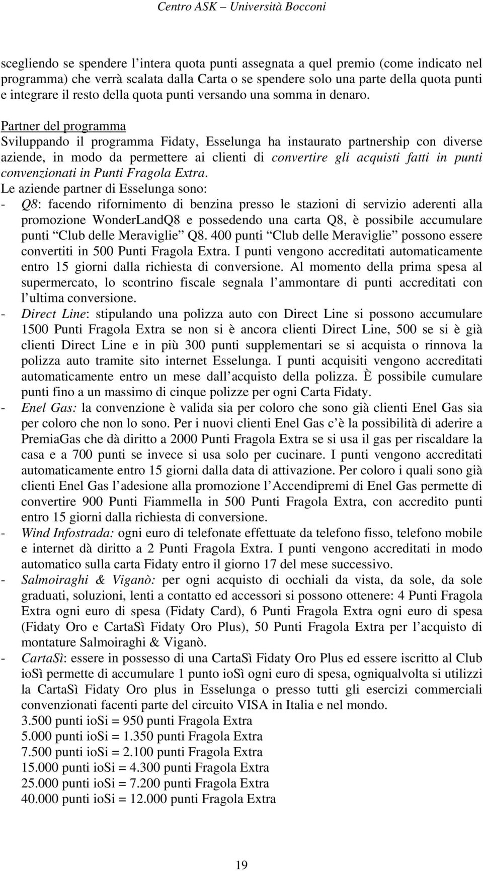 Partner del programma Sviluppando il programma Fidaty, Esselunga ha instaurato partnership con diverse aziende, in modo da permettere ai clienti di convertire gli acquisti fatti in punti