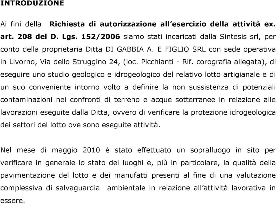 corografia allegata), di eseguire uno studio geologico e idrogeologico del relativo lotto artigianale e di un suo conveniente intorno volto a definire la non sussistenza di potenziali contaminazioni