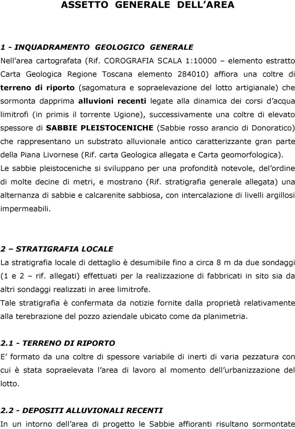 dapprima alluvioni recenti legate alla dinamica dei corsi d acqua limitrofi (in primis il torrente Ugione), successivamente una coltre di elevato spessore di SABBIE PLEISTOCENICHE (Sabbie rosso