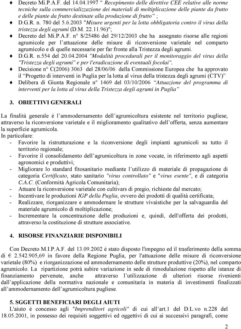 di frutto ; D.G.R. n. 780 del 5.6.2003 "Misure urgenti per la lotta obbligatoria contro il virus della tristezza degli agrumi (D.M. 22.11.96)"; Decreto del Mi.P.A.F.