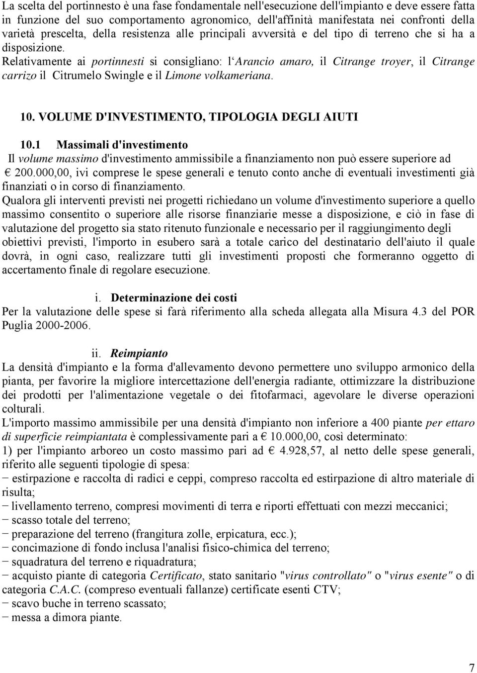 Relativamente ai portinnesti si consigliano: l Arancio amaro, il Citrange troyer, il Citrange carrizo il Citrumelo Swingle e il Limone volkameriana. 10.