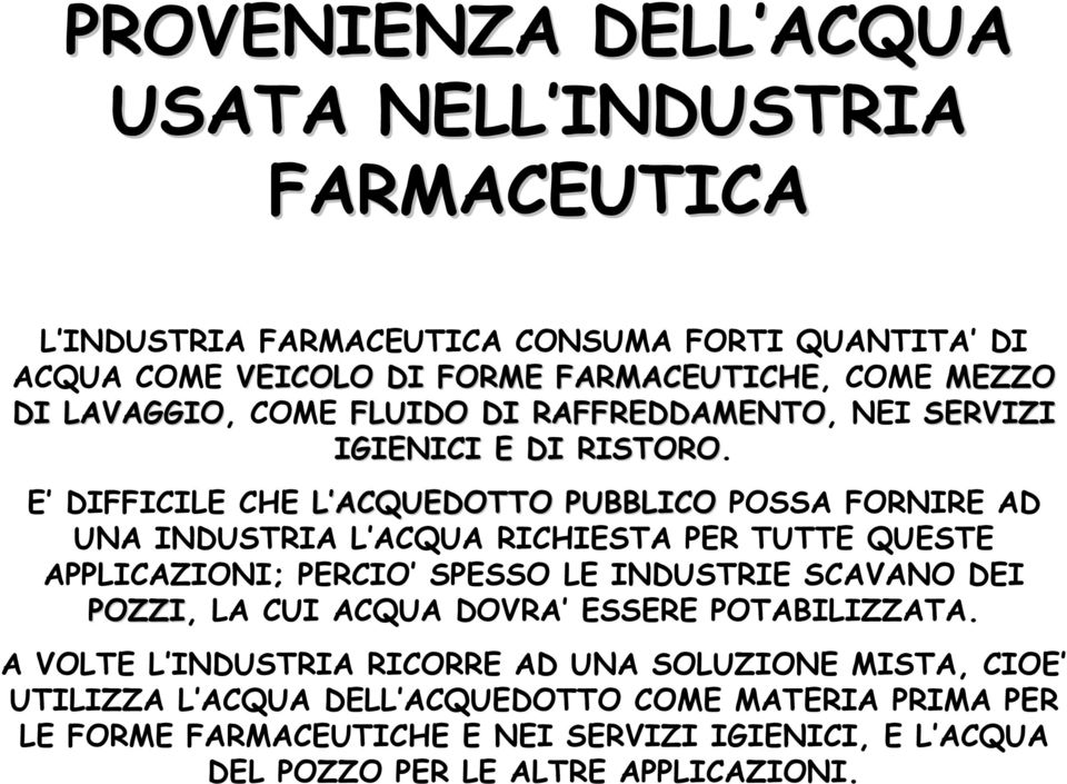 E DIFFICILE CHE L ACQUEDOTTO PUBBLICO POSSA FORNIRE AD UNA INDUSTRIA L ACQUA RICHIESTA PER TUTTE QUESTE APPLICAZIONI; PERCIO SPESSO LE INDUSTRIE SCAVANO DEI