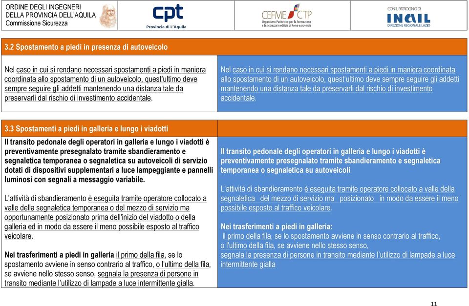 Nel caso in cui si rendano necessari spostamenti a piedi in maniera coordinata allo spostamento di un autoveicolo, quest ultimo deve sempre seguire  3.