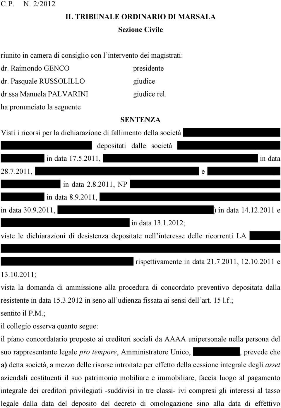 IVA 02106780816) depositati dalle società LA TAVOLA S.R.L. (P. IVA 01714520028) in data 17.5.2011, LUNETTO GROUP S.R.L. (P. IVA 05128010823) in data 28.7.2011, FRATELLI FIRENZE S.A.S. (P. IVA 00149170813) e SPAGNOLO S.