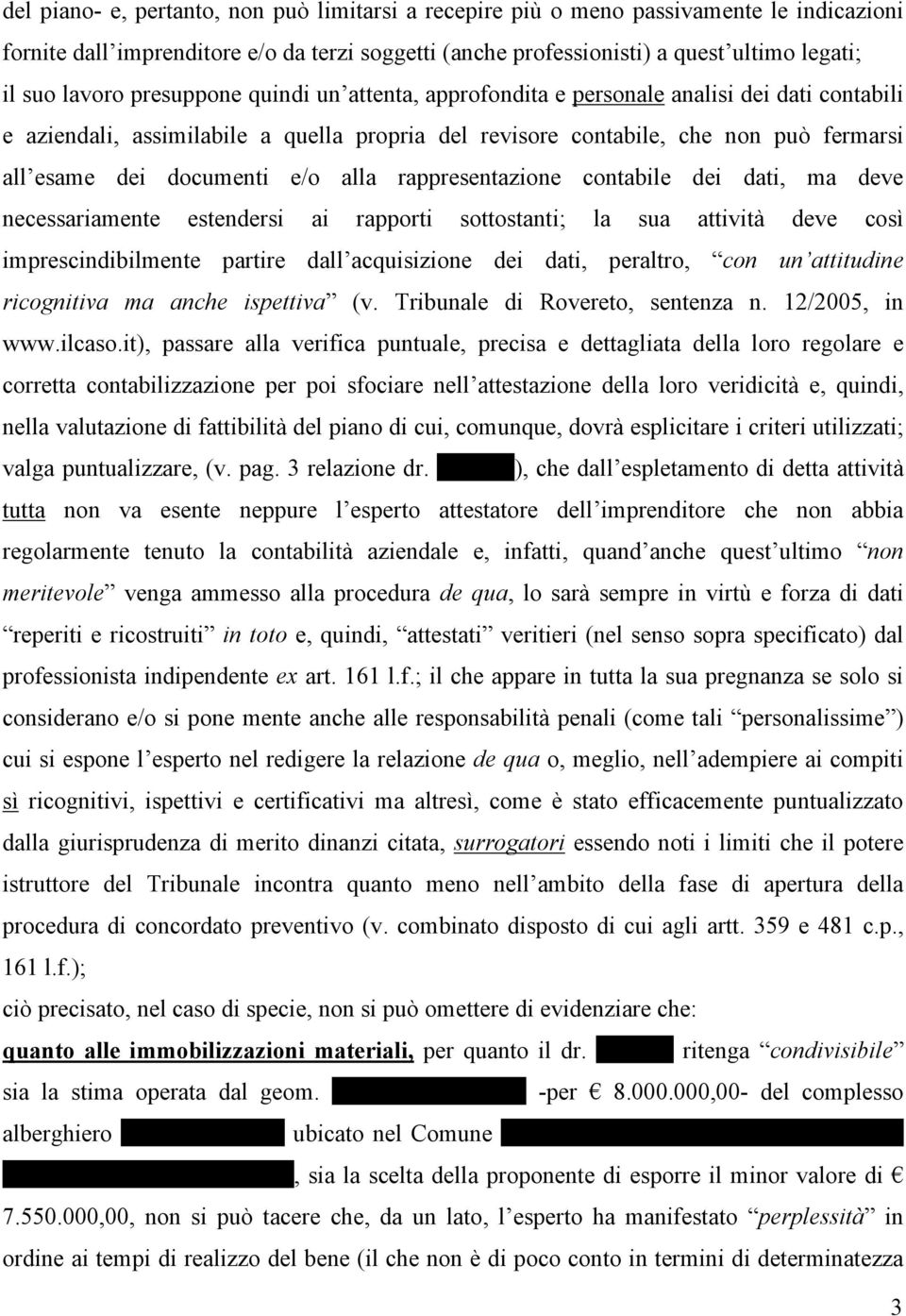 alla rappresentazione contabile dei dati, ma deve necessariamente estendersi ai rapporti sottostanti; la sua attività deve così imprescindibilmente partire dall acquisizione dei dati, peraltro, con