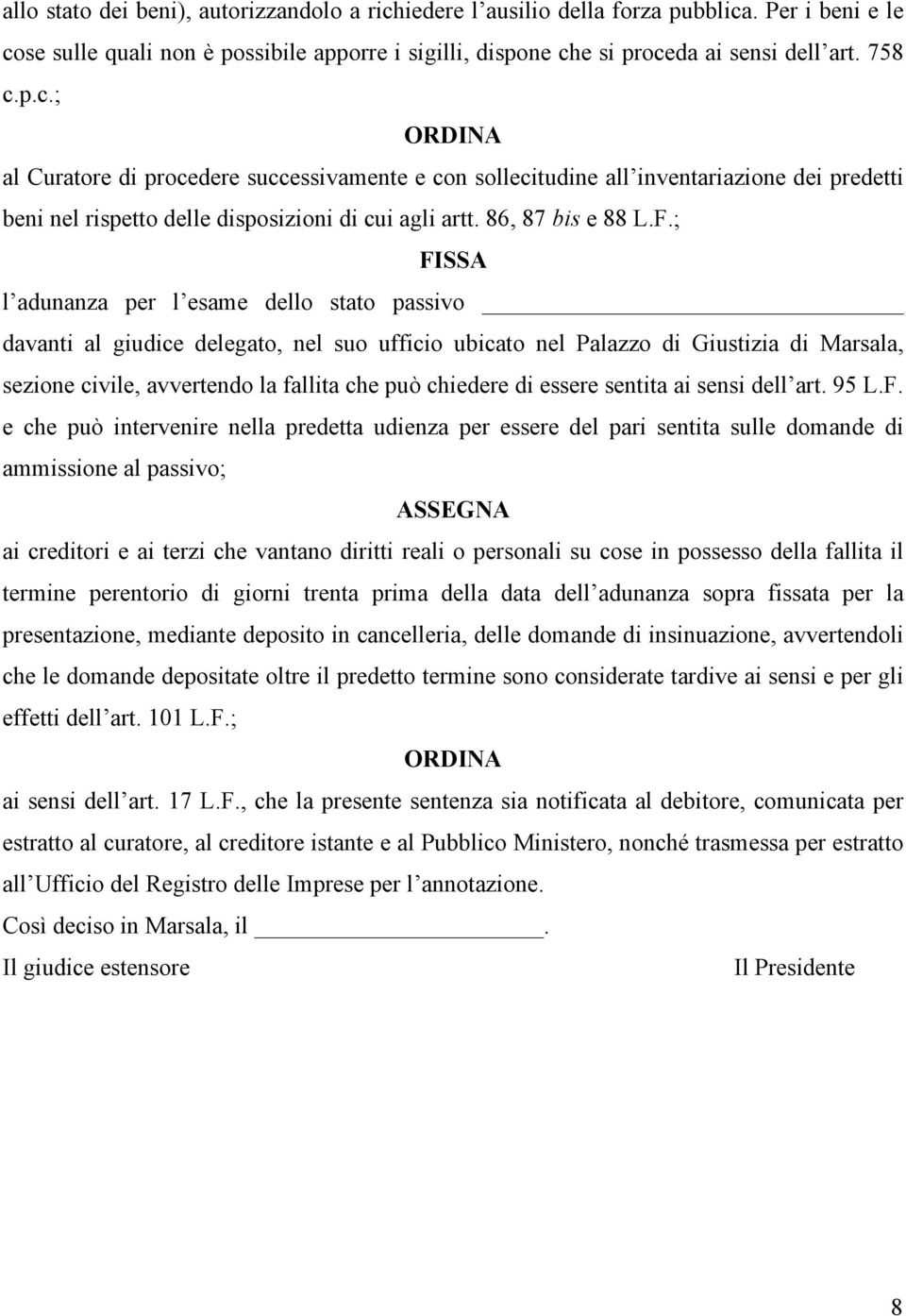 ; FISSA l adunanza per l esame dello stato passivo davanti al giudice delegato, nel suo ufficio ubicato nel Palazzo di Giustizia di Marsala, sezione civile, avvertendo la fallita che può chiedere di