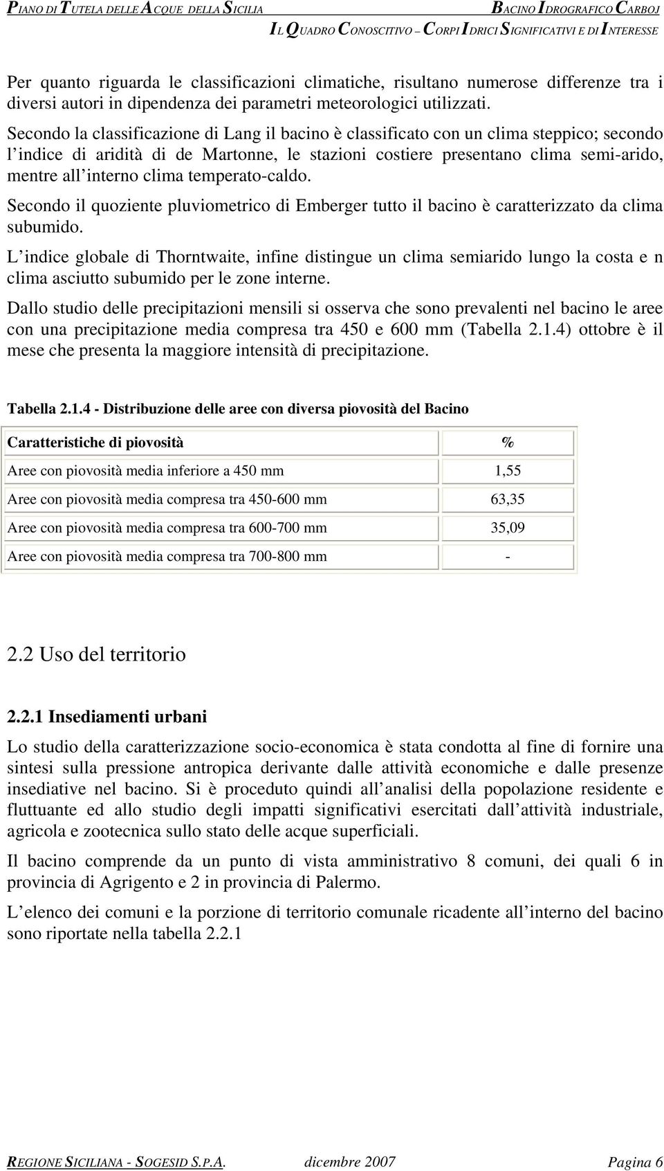 Secondo la classificazione di Lang il bacino è classificato con un clima steppico; secondo l indice di aridità di de Martonne, le stazioni costiere presentano clima semi-arido, mentre all interno