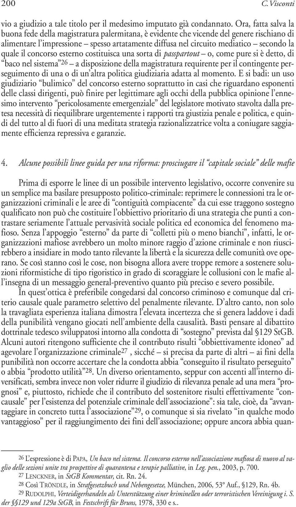 quale il concorso esterno costituisca una sorta di passpartout o,come pure si è detto, di baco nel sistema 26 a disposizione della magistratura requirente per il contingente perseguimento di una o di