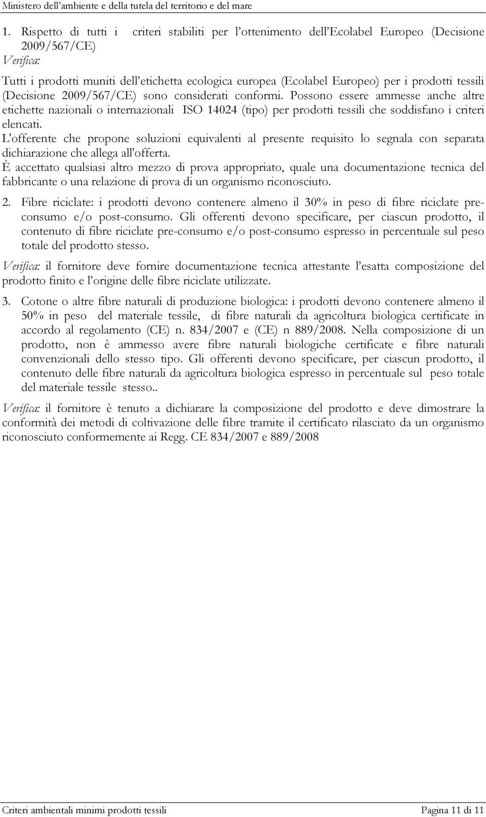 Possono essere ammesse anche altre etichette nazionali o internazionali ISO 14024 (tipo) per prodotti tessili che soddisfano i criteri elencati.