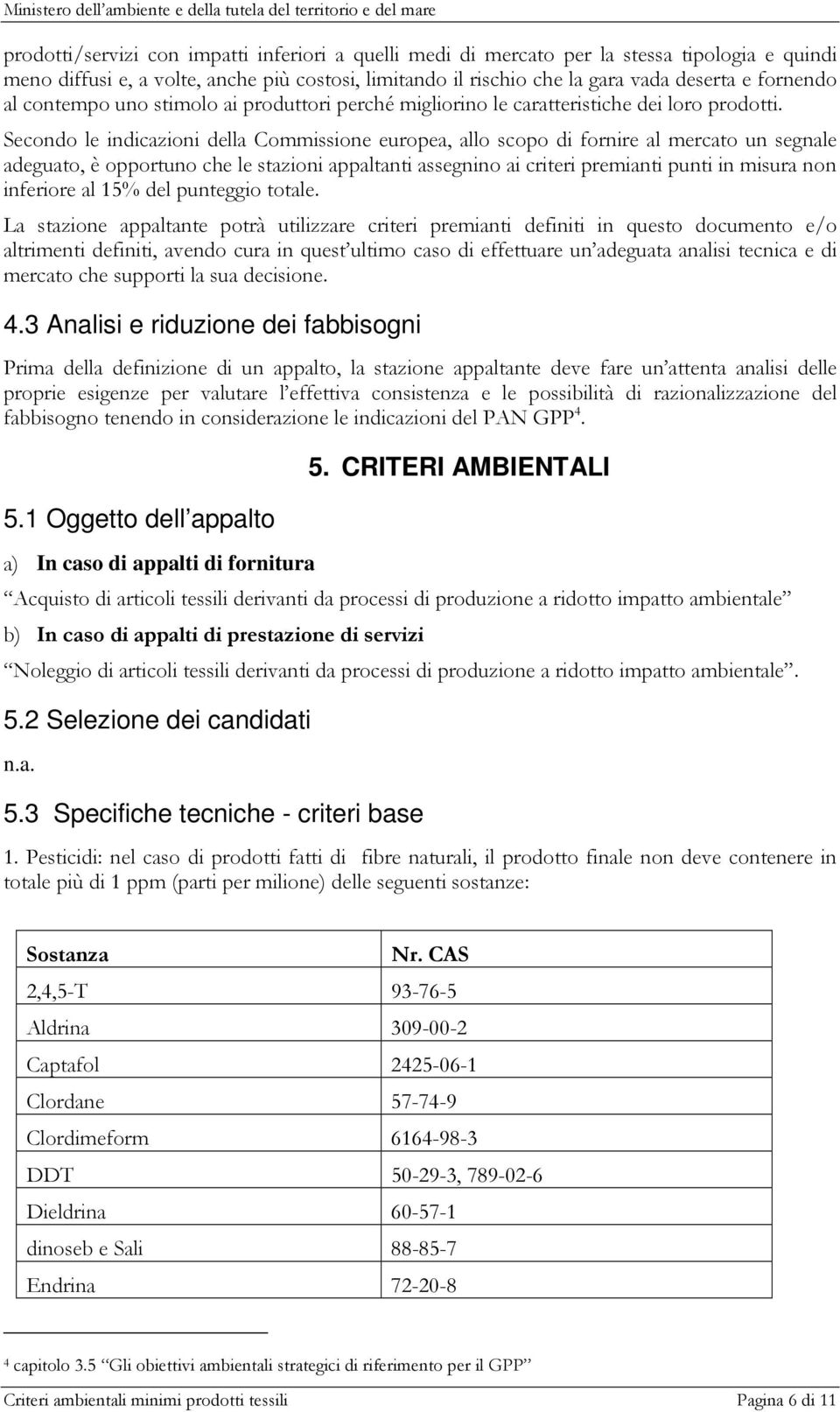 Secondo le indicazioni della Commissione europea, allo scopo di fornire al mercato un segnale adeguato, è opportuno che le stazioni appaltanti assegnino ai criteri premianti punti in misura non