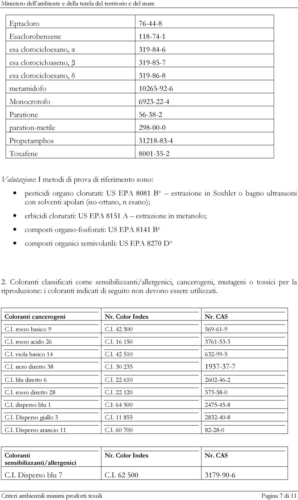 bagno ultrasuoni con solventi apolari (iso-ottano, n esano); erbicidi clorurati: US EPA 8151 A estrazione in metanolo; composti organo-fosforati: US EPA 8141 B* composti organici semivolatili: US EPA