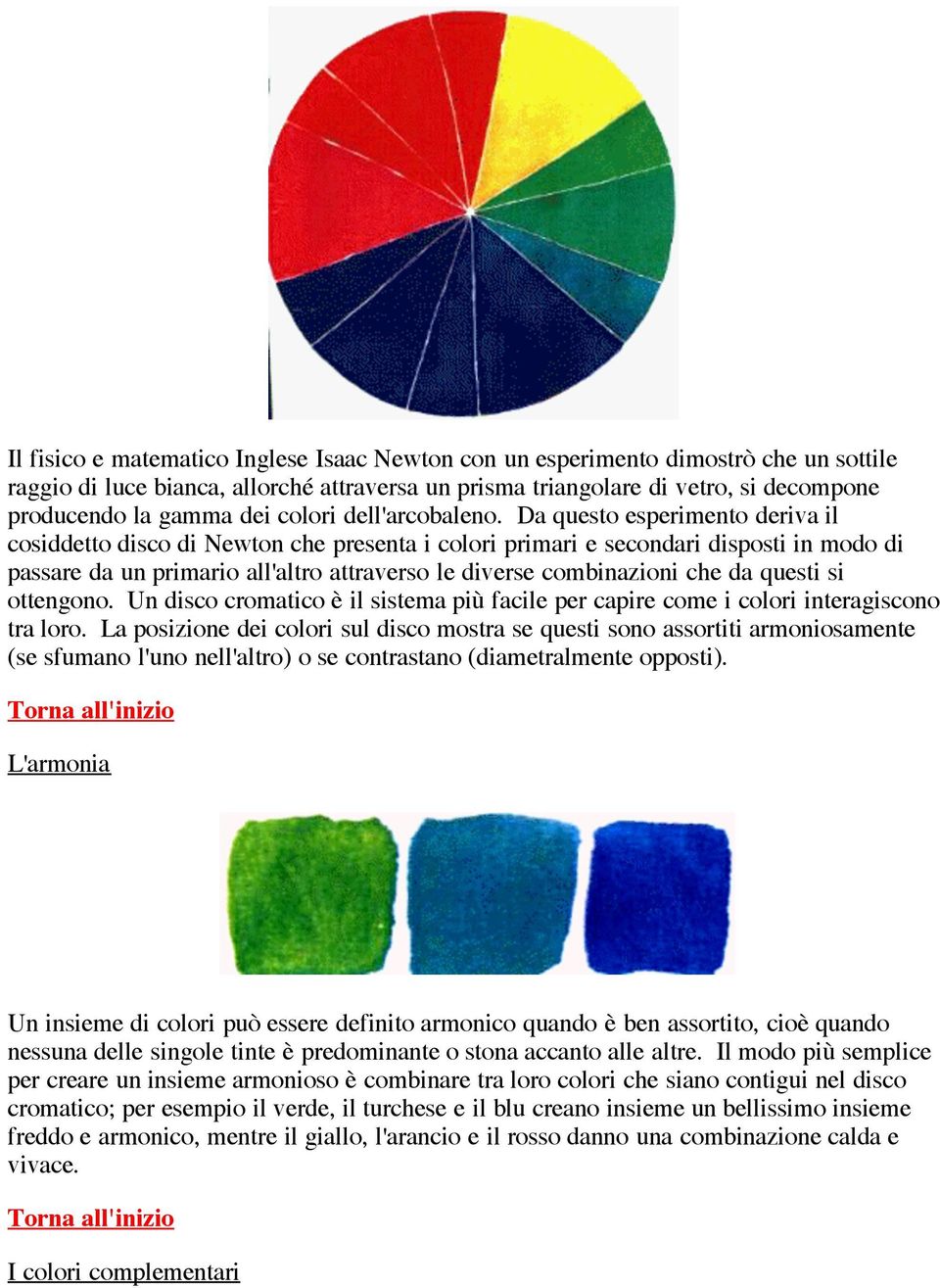 Da questo esperimento deriva il cosiddetto disco di Newton che presenta i colori primari e secondari disposti in modo di passare da un primario all'altro attraverso le diverse combinazioni che da