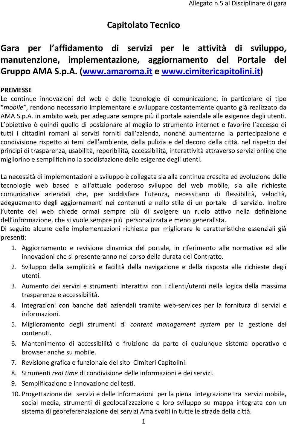 it) PREMESSE Le continue innovazioni del web e delle tecnologie di comunicazione, in particolare di tipo mobile, rendono necessario implementare e sviluppare costantemente quanto già realizzato da