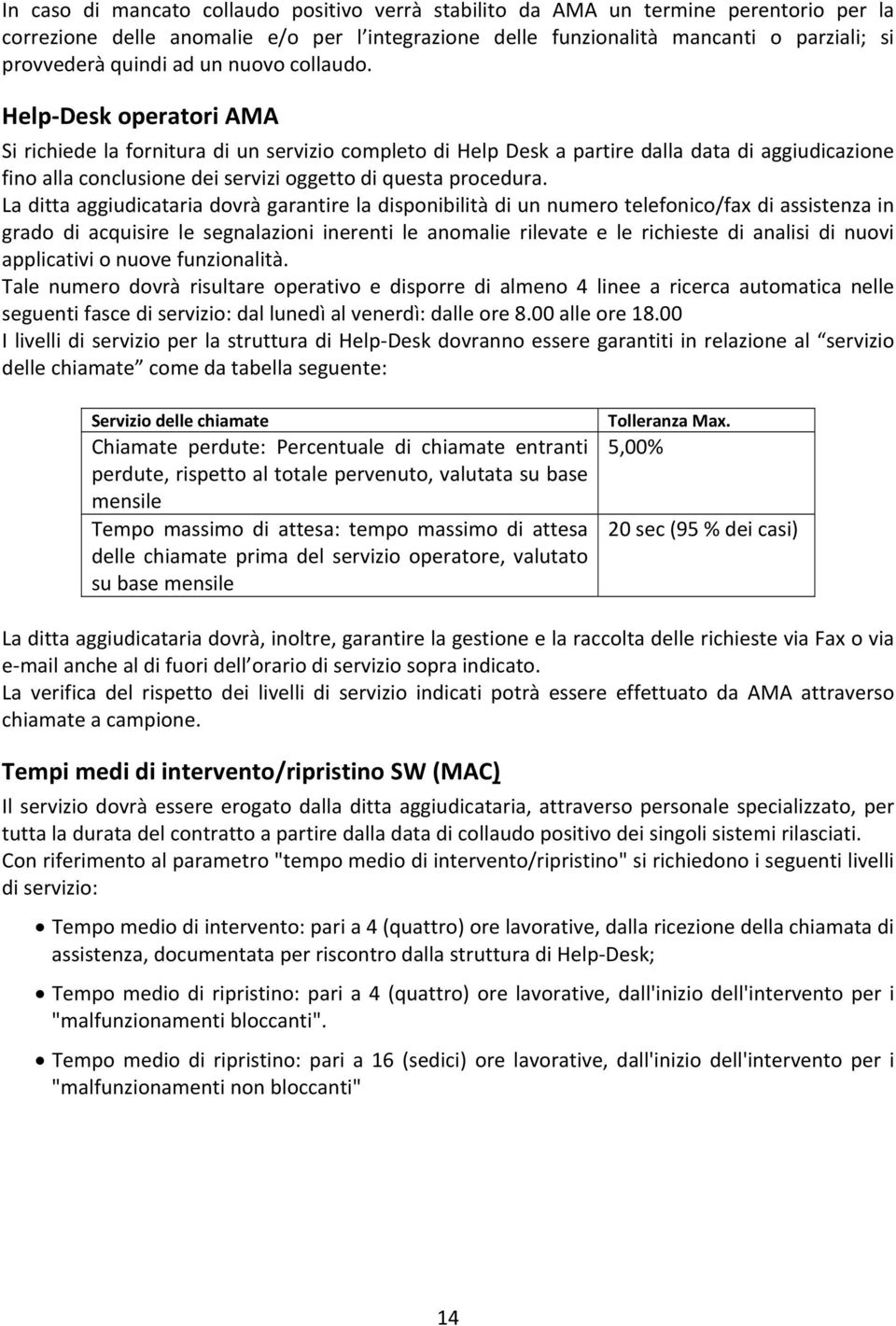 Help Desk operatori AMA Si richiede la fornitura di un servizio completo di Help Desk a partire dalla data di aggiudicazione fino alla conclusione dei servizi oggetto di questa procedura.