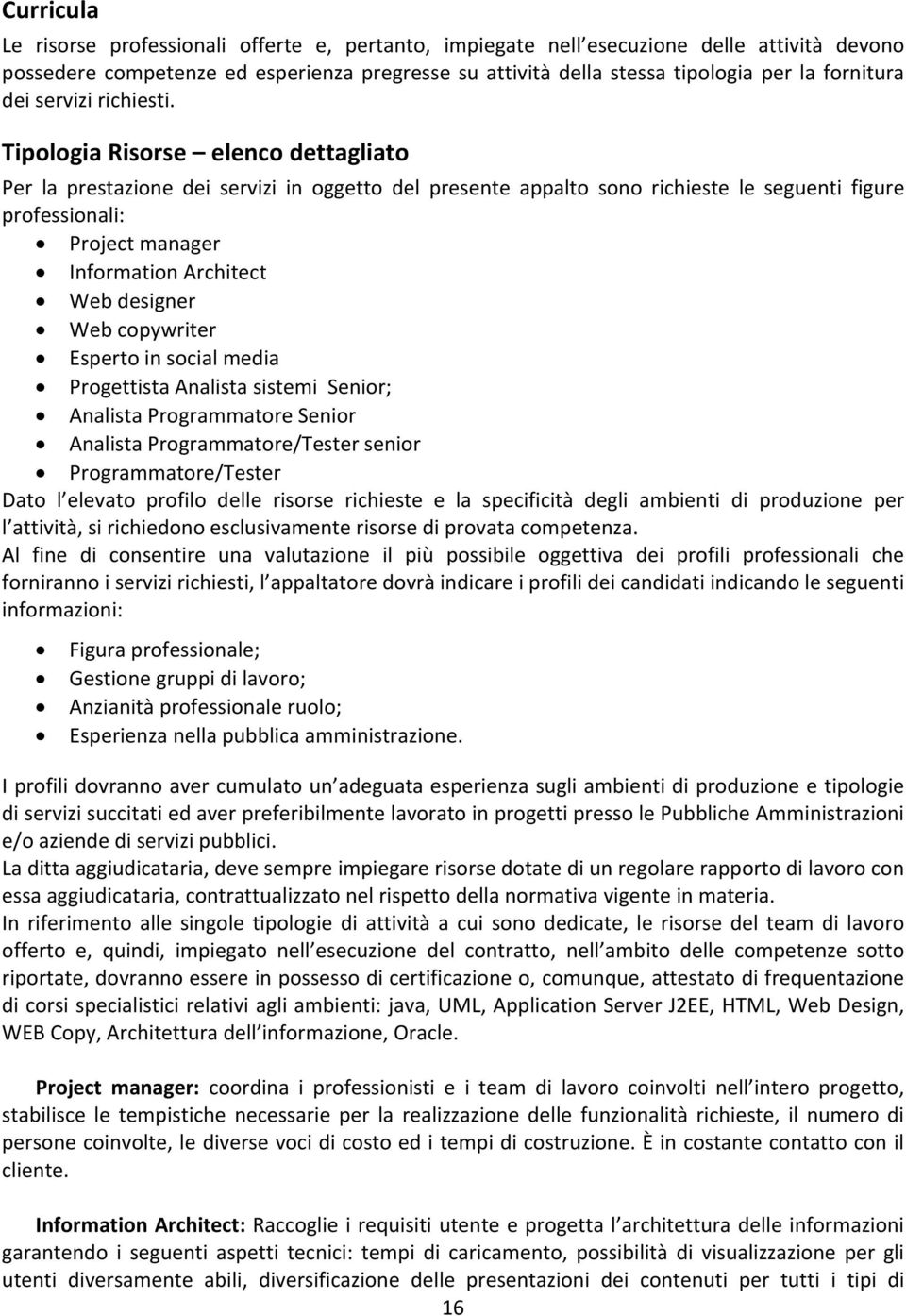 Tipologia Risorse elenco dettagliato Per la prestazione dei servizi in oggetto del presente appalto sono richieste le seguenti figure professionali: Project manager Information Architect Web designer