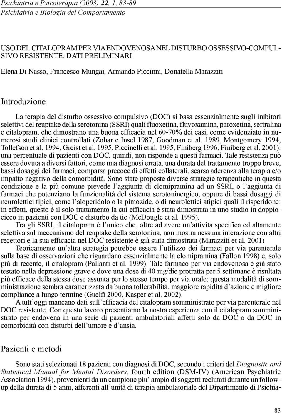 serotonina (SSRI) quali fluoxetina, fluvoxamina, paroxetina, sertralina e citalopram, che dimostrano una buona efficacia nel 60-70% dei casi, come evidenziato in numerosi studi clinici controllati