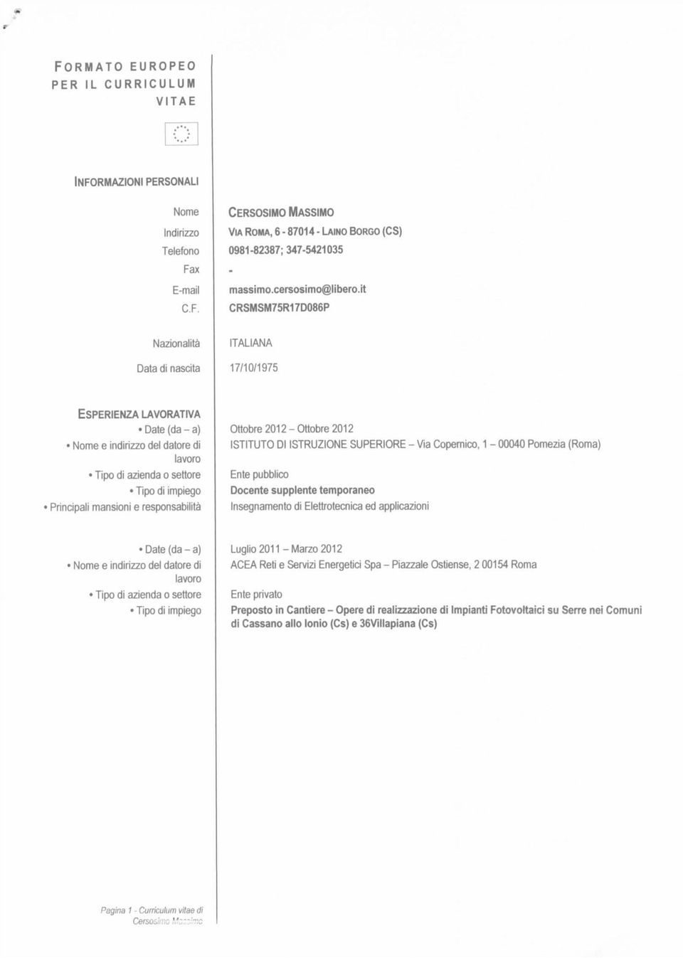 it CRSMSM75R17D086P Nazionalità Data di nascita ITALIANA 17/10/1975 ESPERIENZA LAVORATIVA Ottobre 2012-Ottobre 2012 ISTITUTO Dt ISTRUZIONE SUPERIORE - Via Copernico, 1-00040 Pomezia