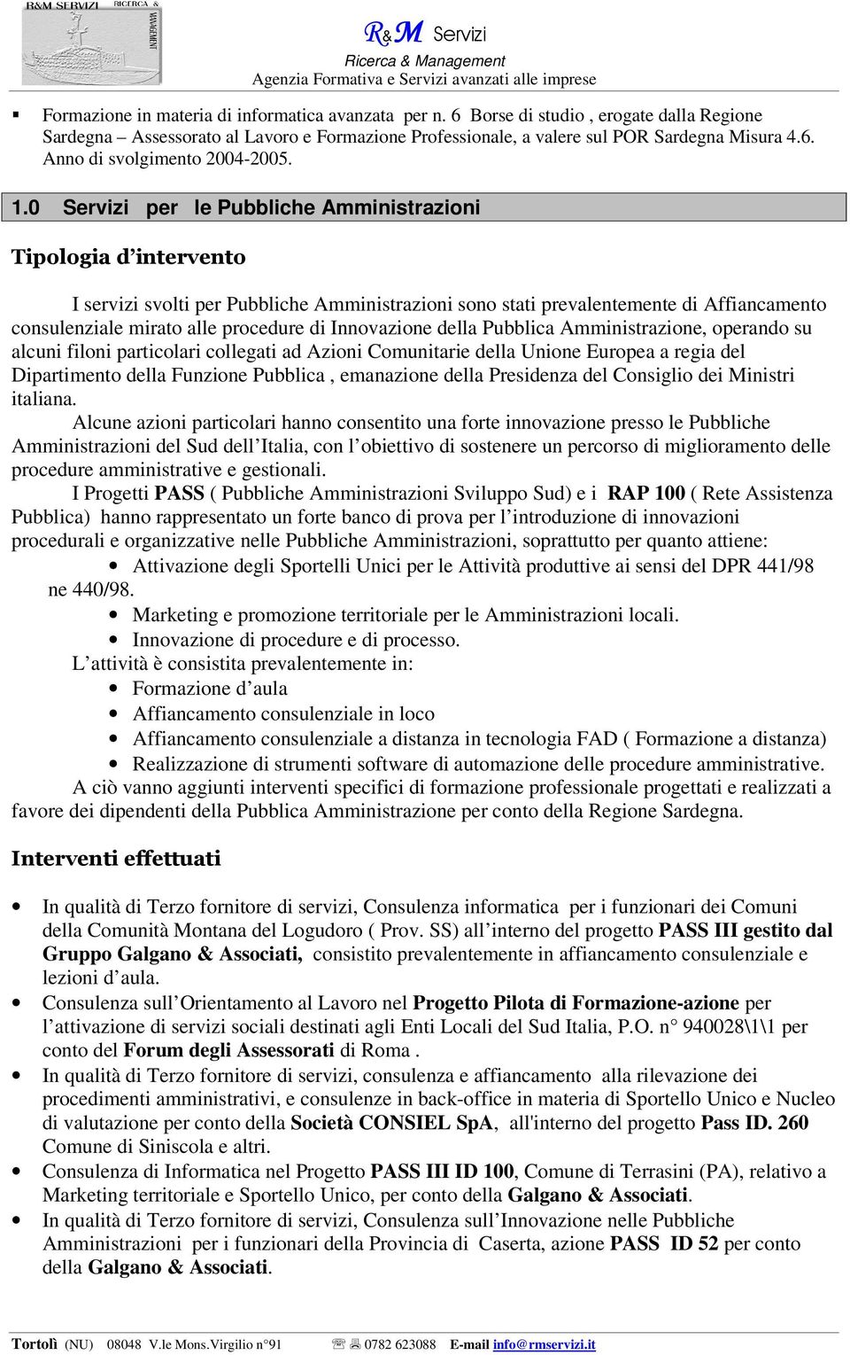 Innovazione della Pubblica Amministrazione, operando su alcuni filoni particolari collegati ad Azioni Comunitarie della Unione Europea a regia del Dipartimento della Funzione Pubblica, emanazione