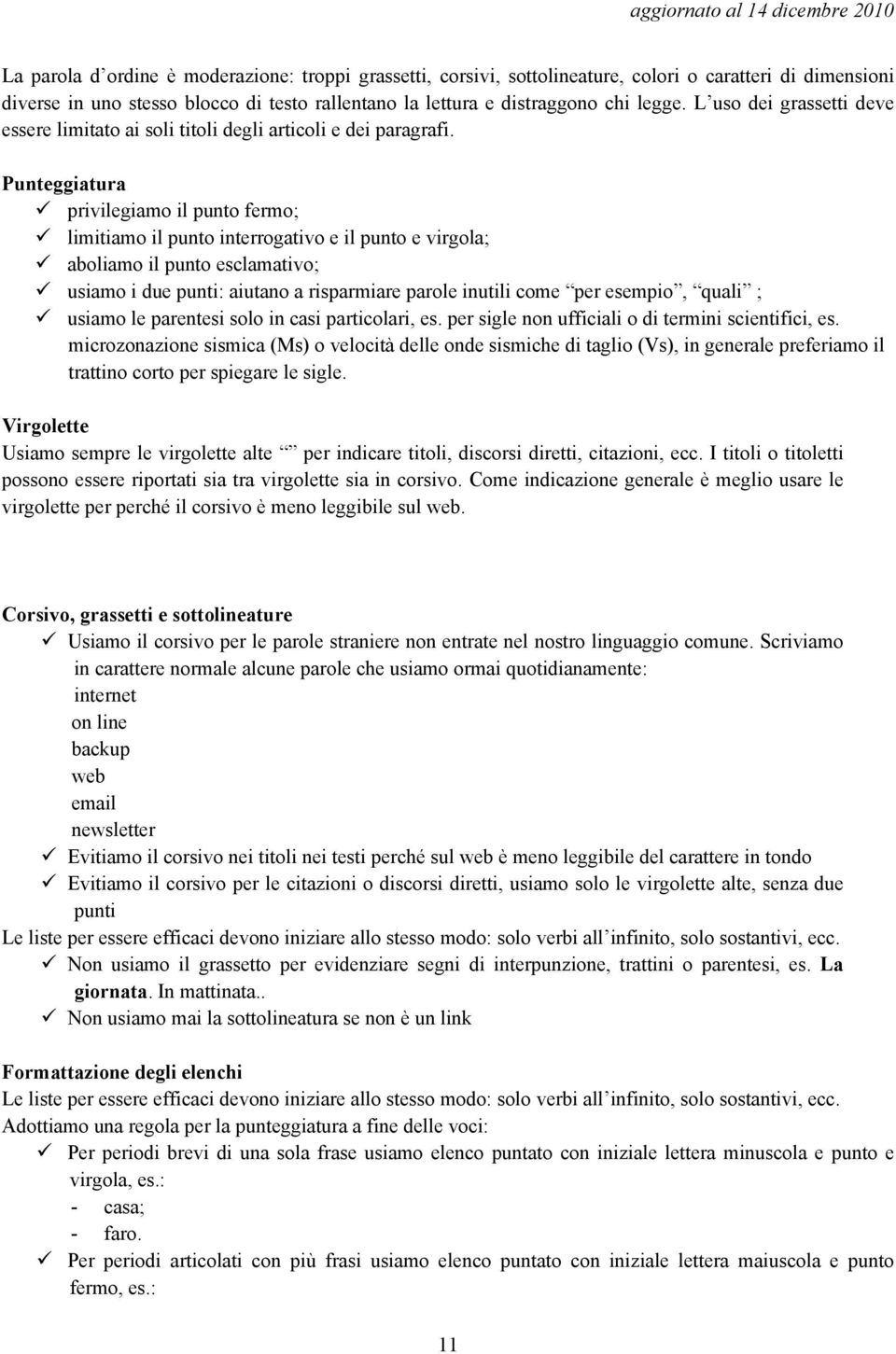 Punteggiatura privilegiamo il punto fermo; limitiamo il punto interrogativo e il punto e virgola; aboliamo il punto esclamativo; usiamo i due punti: aiutano a risparmiare parole inutili come per