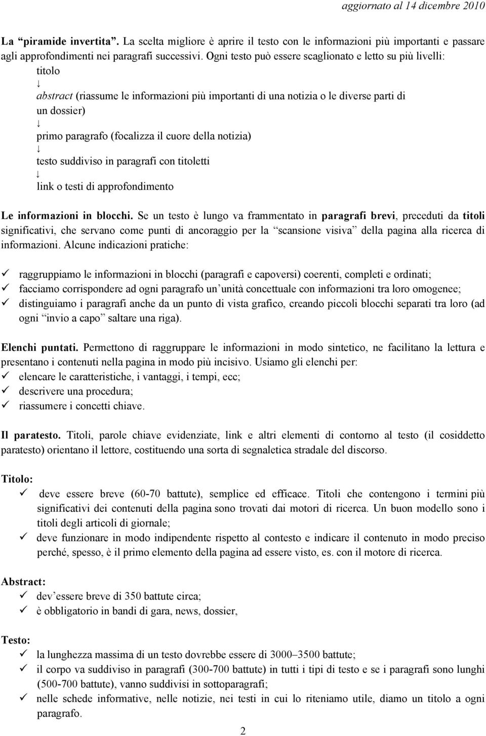 della notizia) testo suddiviso in paragrafi con titoletti link o testi di approfondimento Le informazioni in blocchi.