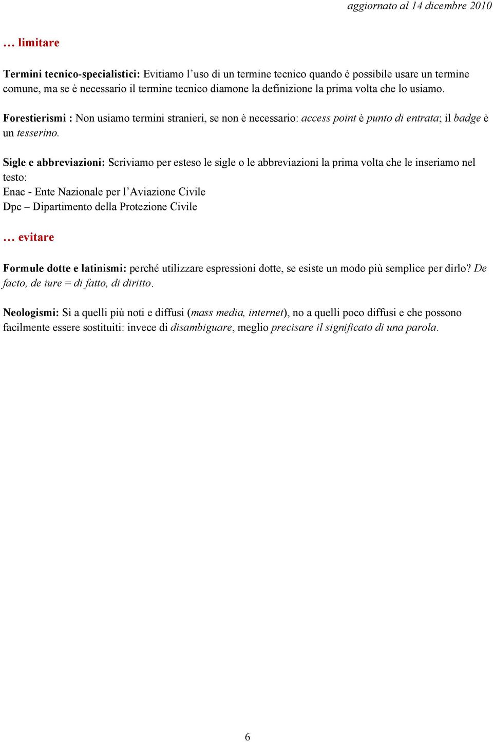 Sigle e abbreviazioni: Scriviamo per esteso le sigle o le abbreviazioni la prima volta che le inseriamo nel testo: Enac - Ente Nazionale per l Aviazione Civile Dpc Dipartimento della Protezione