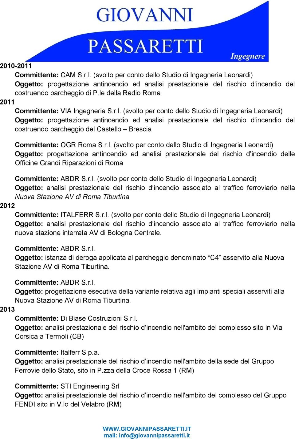 le della Radio Roma 2011 Committente: VIA Ingegneria S.r.l. (svolto per conto dello Studio di Ingegneria Leonardi) Oggetto: progettazione antincendio ed analisi prestazionale del rischio d incendio