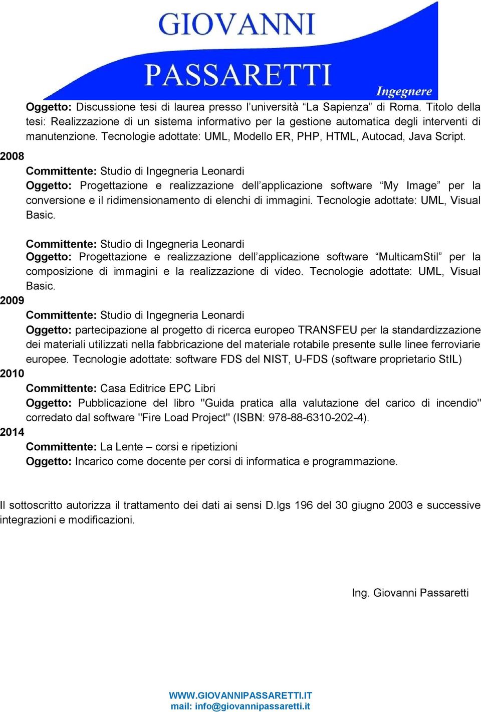 2008 Oggetto: Progettazione e realizzazione dell applicazione software My Image per la conversione e il ridimensionamento di elenchi di immagini. Tecnologie adottate: UML, Visual Basic.