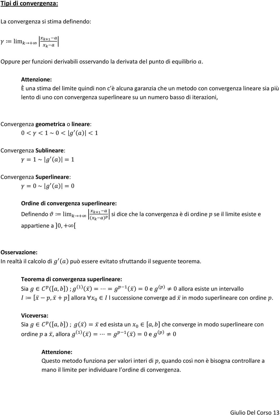 geometrica o lineare: Convergenza Sublineare: Convergenza Superlineare: Ordine di convergenza superlineare: Definendo si dice che la convergenza è di ordine se il limite esiste e appartiene a In