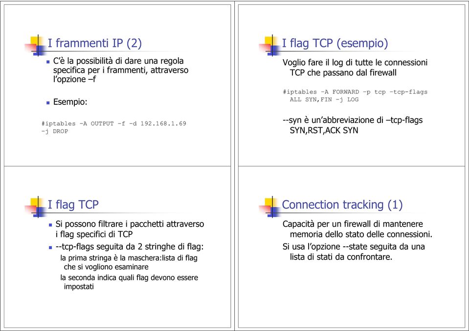 tcp-flags SYN,RST,ACK SYN I flag TCP Si possoo filtrare i pacchetti attraverso i flag specifici di TCP --tcp-flags seguita da 2 strighe di flag: la prima striga è la maschera:lista di