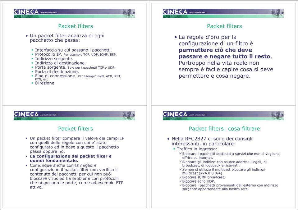 Per esempio SYN, ACK, RST, FYN, ecc Direzioe Packet filters La regola d'oro per la cofigurazioe di u filtro è permettere ciò che deve passare e egare tutto il resto.