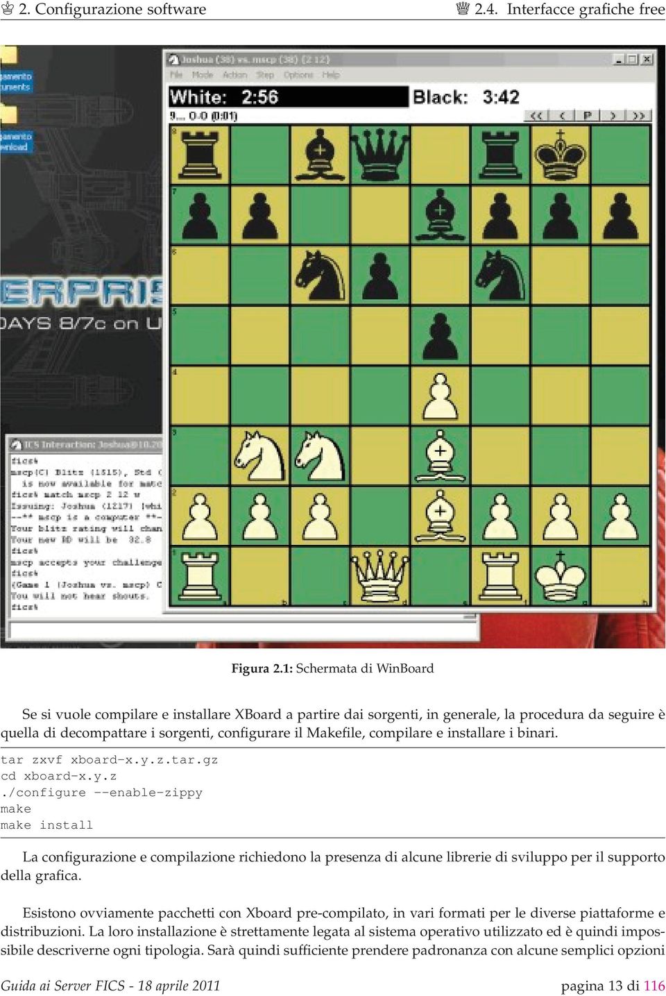 e installare i binari. tar zxvf xboard-x.y.z.tar.gz cd xboard-x.y.z./configure --enable-zippy make make install La configurazione e compilazione richiedono la presenza di alcune librerie di sviluppo per il supporto della grafica.