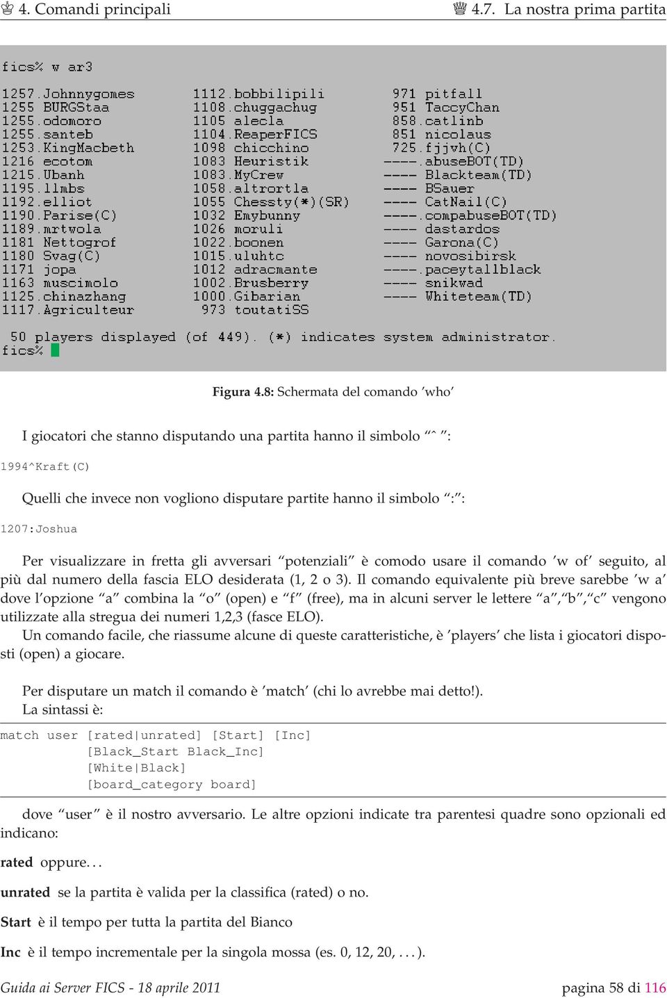 visualizzare in fretta gli avversari potenziali è comodo usare il comando w of seguito, al più dal numero della fascia ELO desiderata (1, 2 o 3).