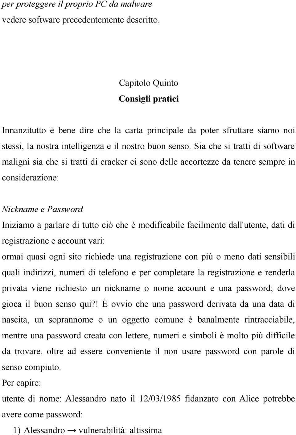 Sia che si tratti di software maligni sia che si tratti di cracker ci sono delle accortezze da tenere sempre in considerazione: Nickname e Password Iniziamo a parlare di tutto ciò che è modificabile