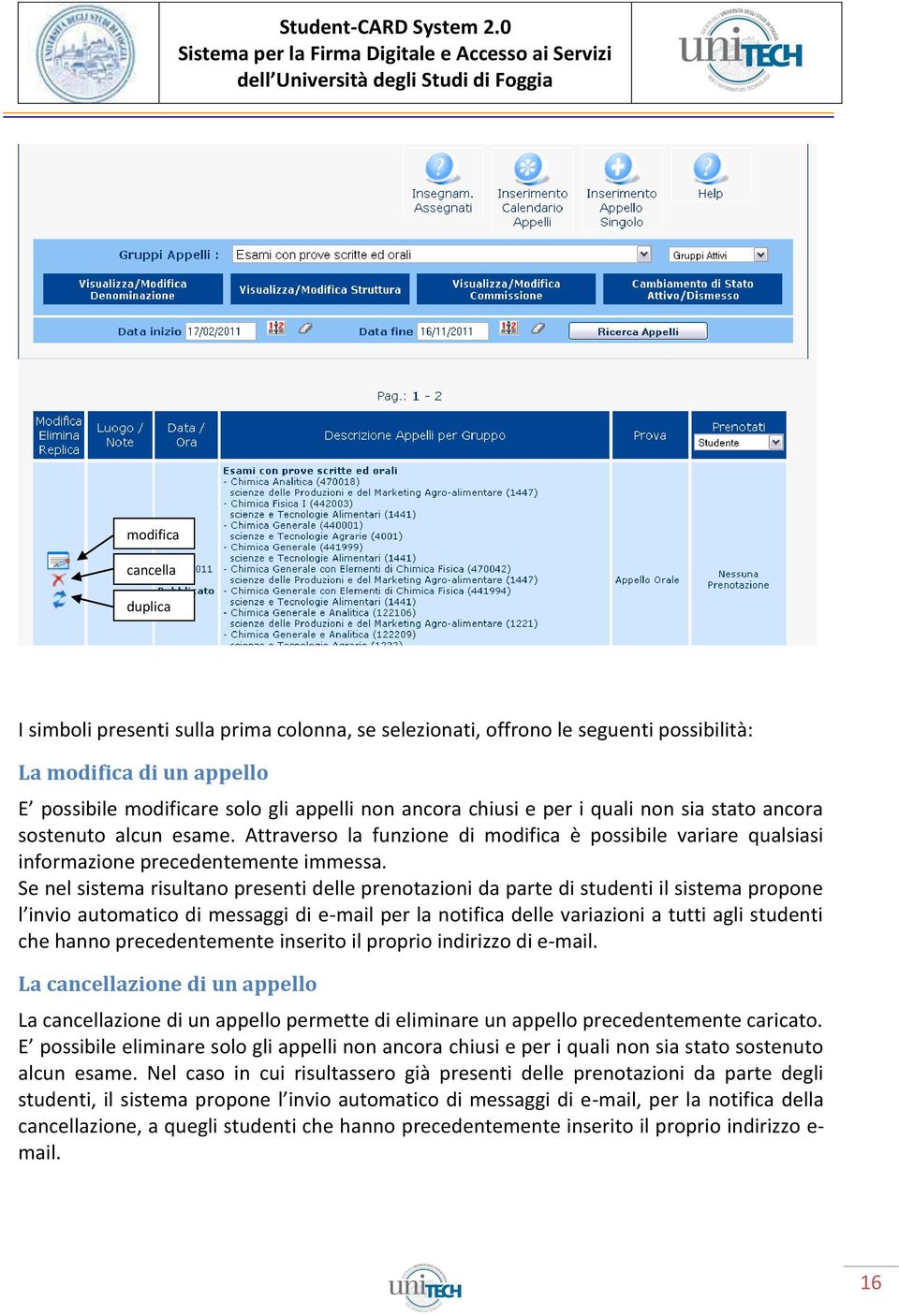 Se nel sistema risultano presenti delle prenotazioni da parte di studenti il sistema propone l invio automatico di messaggi di e-mail per la notifica delle variazioni a tutti agli studenti che hanno