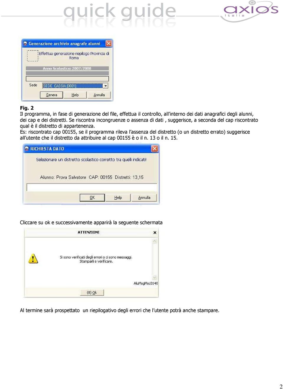 Es: riscontrato cap 00155, se il programma rileva l assenza del distretto (o un distretto errato) suggerisce all utente che il distretto da attribuire al