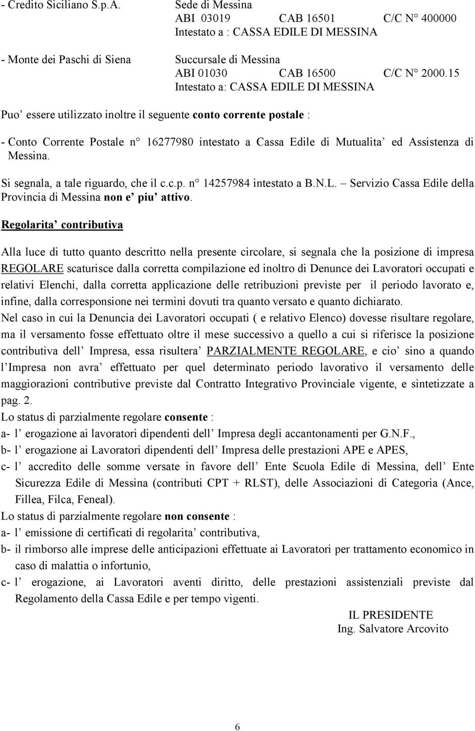 Messina. Si segnala, a tale riguardo, che il c.c.p. n 14257984 intestato a B.N.L. Servizio Cassa Edile della Provincia di Messina non e piu attivo.